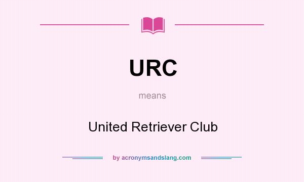 What does URC mean? It stands for United Retriever Club