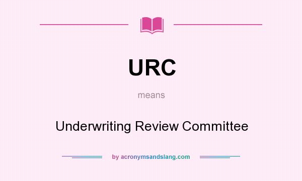 What does URC mean? It stands for Underwriting Review Committee