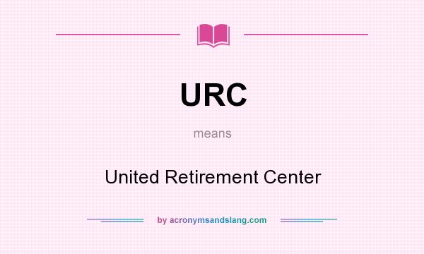 What does URC mean? It stands for United Retirement Center