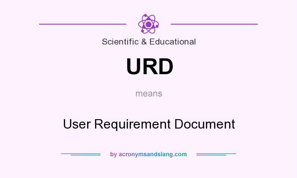 What does URD mean? It stands for User Requirement Document