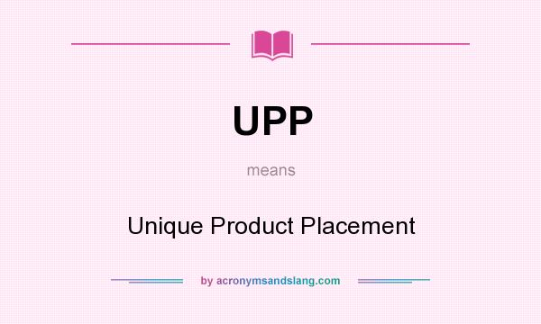 What does UPP mean? It stands for Unique Product Placement