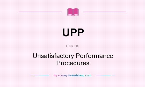 What does UPP mean? It stands for Unsatisfactory Performance Procedures