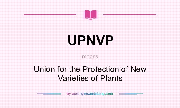 What does UPNVP mean? It stands for Union for the Protection of New Varieties of Plants
