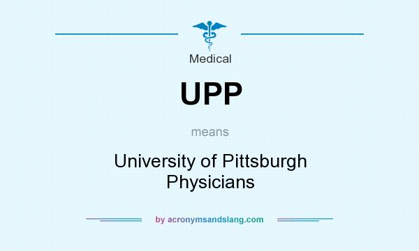 What does UPP mean? It stands for University of Pittsburgh Physicians