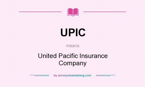 What does UPIC mean? It stands for United Pacific Insurance Company