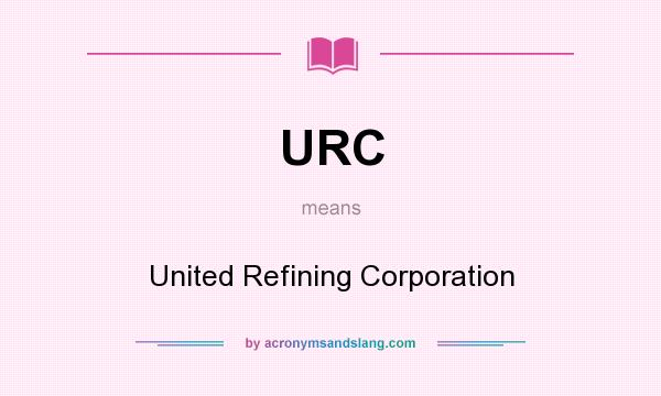 What does URC mean? It stands for United Refining Corporation