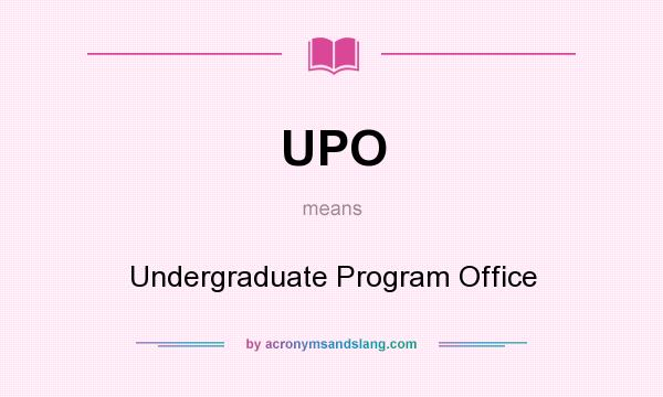 What does UPO mean? It stands for Undergraduate Program Office