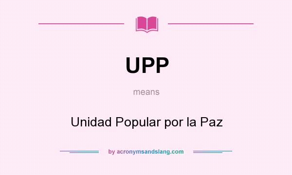 What does UPP mean? It stands for Unidad Popular por la Paz