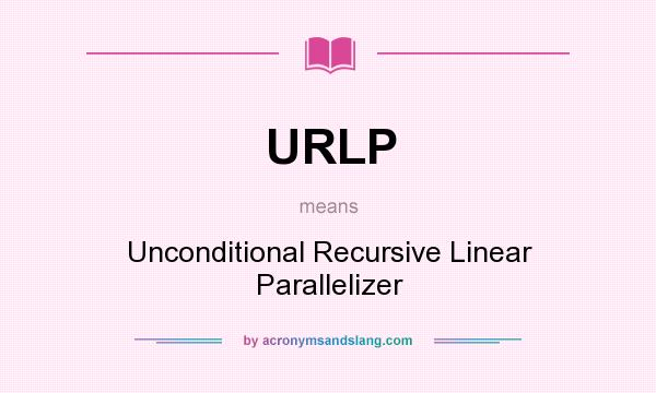 What does URLP mean? It stands for Unconditional Recursive Linear Parallelizer