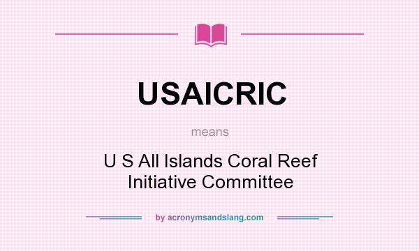 What does USAICRIC mean? It stands for U S All Islands Coral Reef Initiative Committee
