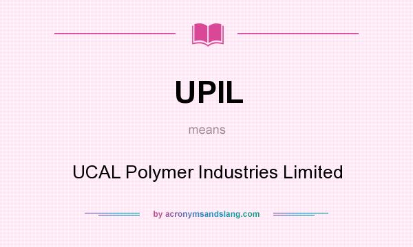 What does UPIL mean? It stands for UCAL Polymer Industries Limited