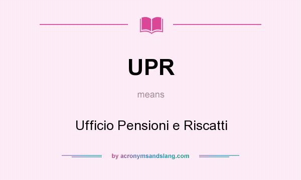 What does UPR mean? It stands for Ufficio Pensioni e Riscatti
