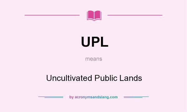 What does UPL mean? It stands for Uncultivated Public Lands