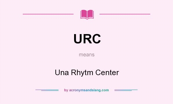 What does URC mean? It stands for Una Rhytm Center