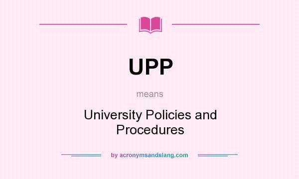 What does UPP mean? It stands for University Policies and Procedures
