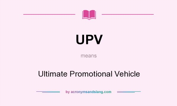 What does UPV mean? It stands for Ultimate Promotional Vehicle