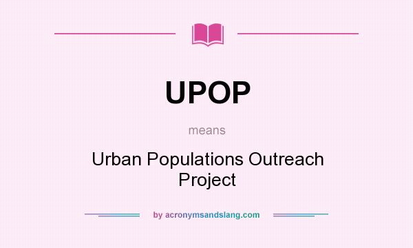 What does UPOP mean? It stands for Urban Populations Outreach Project