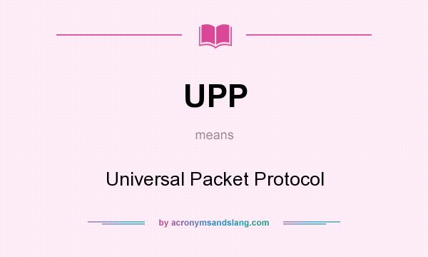 What does UPP mean? It stands for Universal Packet Protocol