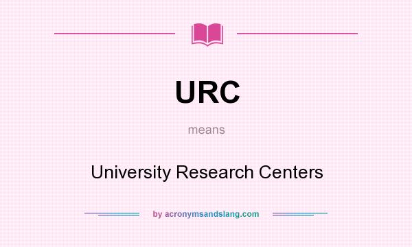 What does URC mean? It stands for University Research Centers