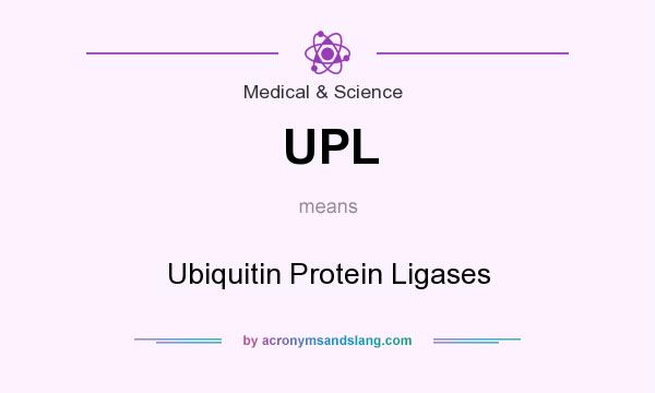 What does UPL mean? It stands for Ubiquitin Protein Ligases