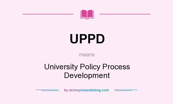 What does UPPD mean? It stands for University Policy Process Development