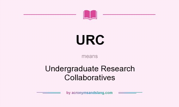 What does URC mean? It stands for Undergraduate Research Collaboratives