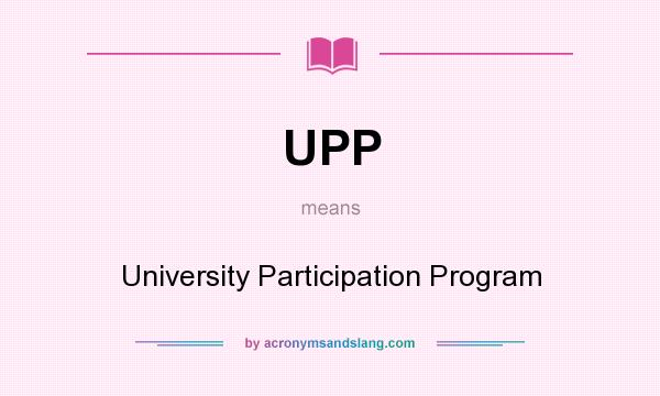What does UPP mean? It stands for University Participation Program