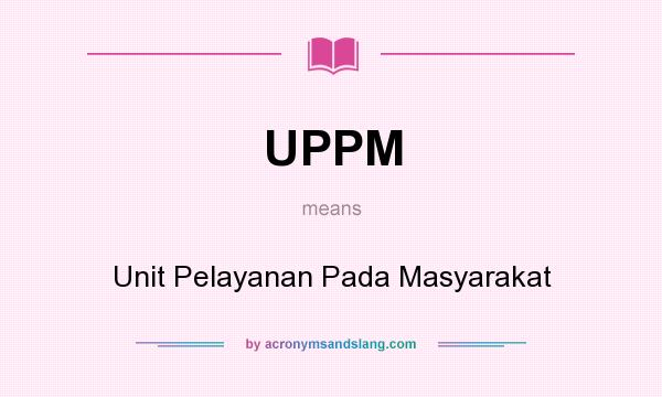 What does UPPM mean? It stands for Unit Pelayanan Pada Masyarakat