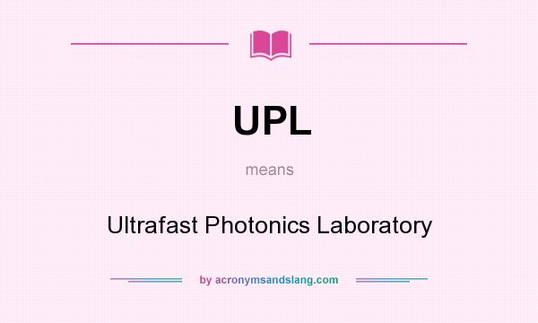 What does UPL mean? It stands for Ultrafast Photonics Laboratory
