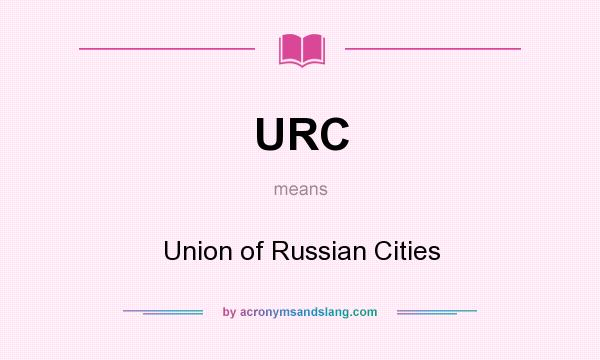 What does URC mean? It stands for Union of Russian Cities