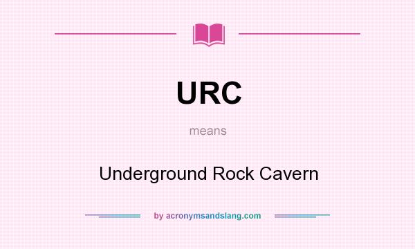 What does URC mean? It stands for Underground Rock Cavern