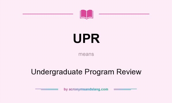 What does UPR mean? It stands for Undergraduate Program Review