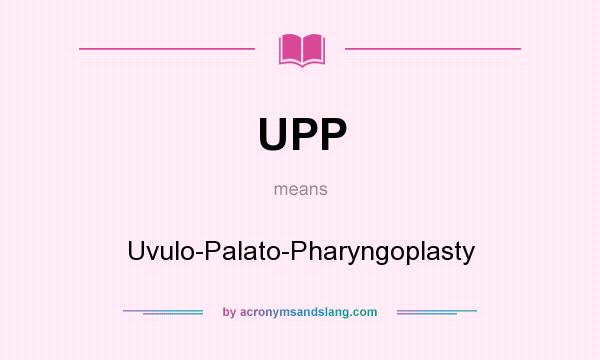 What does UPP mean? It stands for Uvulo-Palato-Pharyngoplasty