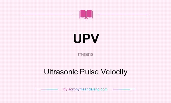 What does UPV mean? It stands for Ultrasonic Pulse Velocity