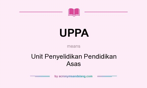 What does UPPA mean? It stands for Unit Penyelidikan Pendidikan Asas