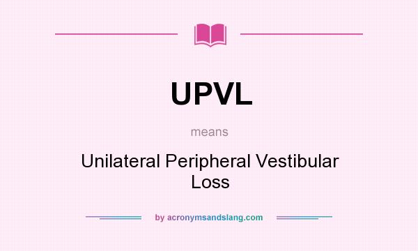 What does UPVL mean? It stands for Unilateral Peripheral Vestibular Loss