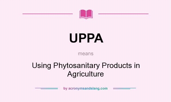 What does UPPA mean? It stands for Using Phytosanitary Products in Agriculture