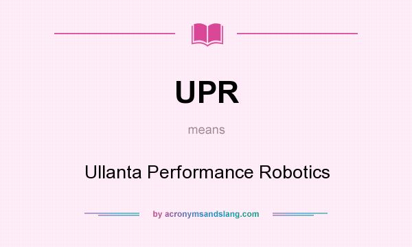What does UPR mean? It stands for Ullanta Performance Robotics
