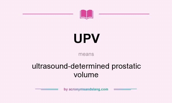 What does UPV mean? It stands for ultrasound-determined prostatic volume