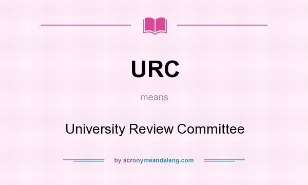 What does URC mean? It stands for University Review Committee