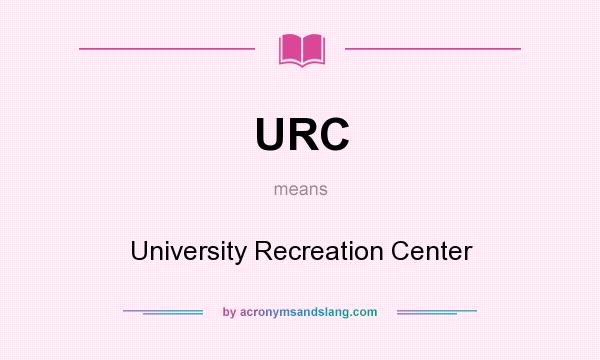 What does URC mean? It stands for University Recreation Center