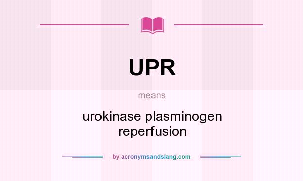 What does UPR mean? It stands for urokinase plasminogen reperfusion