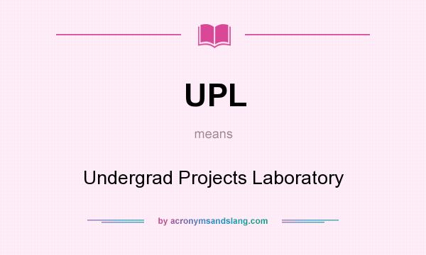 What does UPL mean? It stands for Undergrad Projects Laboratory