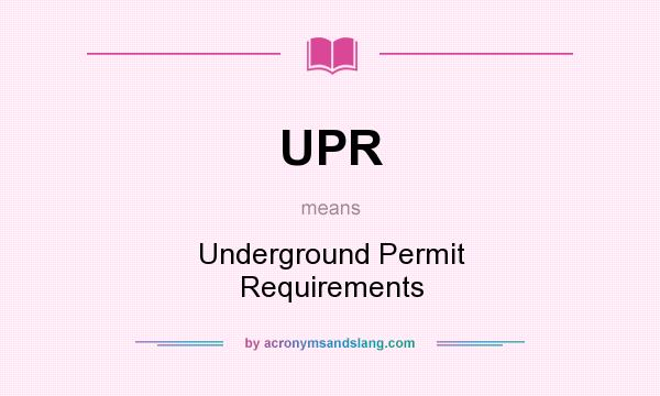 What does UPR mean? It stands for Underground Permit Requirements