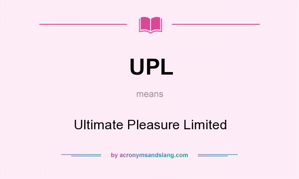 What does UPL mean? It stands for Ultimate Pleasure Limited