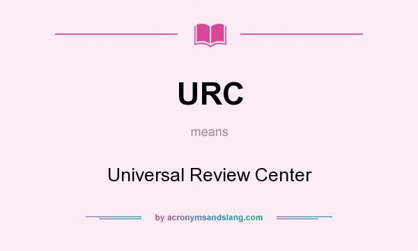What does URC mean? It stands for Universal Review Center