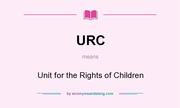 What does URC mean? It stands for Unit for the Rights of Children