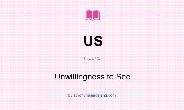 What does US mean? It stands for Unwillingness to See