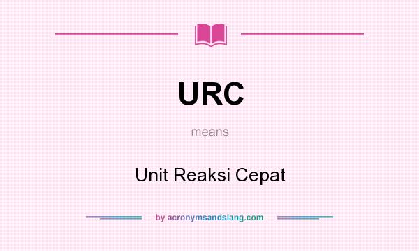 What does URC mean? It stands for Unit Reaksi Cepat