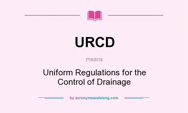 What does URCD mean? It stands for Uniform Regulations for the Control of Drainage